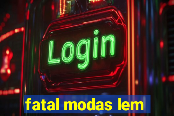 fatal modas lem